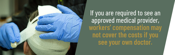 workers' compensation may not cover costs if you see your own doctor