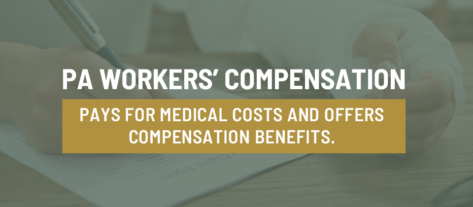 PA Workers’ Compensation Pays for Medical Costs and Offers Compensation Benefits.