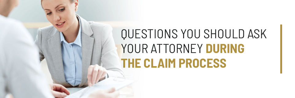 Questions You Should Ask Your Attorney During the Claim Process